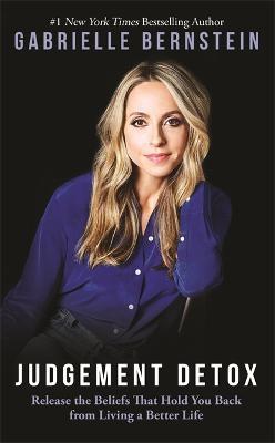 Judgement Detox: Release the Beliefs That Hold You Back from Living a Better Life - Gabrielle Bernstein - cover