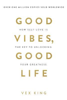 Good Vibes, Good Life: How Self-Love Is the Key to Unlocking Your Greatness: THE #1 SUNDAY TIMES BESTSELLER - Vex King - cover