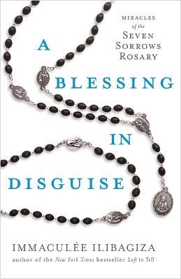 A Blessing in Disguise: Miracles of the Seven Sorrows Rosary - Immaculee Ilibagiza - cover