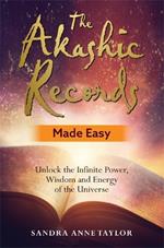 The Akashic Records Made Easy: Unlock the Infinite Power, Wisdom and Energy of the Universe