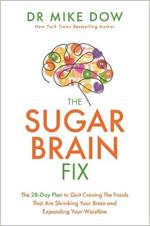 The Sugar Brain Fix: The 28-Day Plan to Quit Craving the Foods That Are Shrinking Your Brain and Expanding Your Waistline