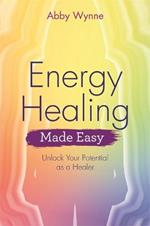 Energy Healing Made Easy: Learn how to heal yourself using your own natural energy field