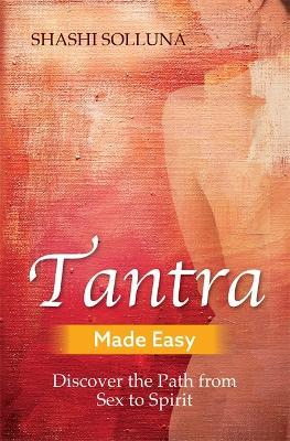 Tantra Made Easy: Discover the Path from Sex to Spirit - Shashi Solluna - cover