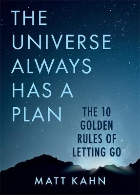 The Universe Always Has a Plan: The 10 Golden Rules of Letting Go - Matt Kahn - cover