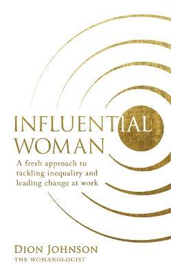 Influential Woman: A Fresh Approach to Tackling Inequality and Leading Change at Work - Dion Johnson - cover