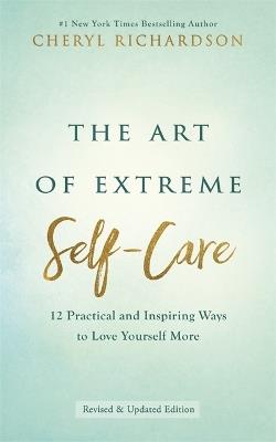 The Art of Extreme Self-Care: 12 Practical and Inspiring Ways to Love Yourself More - Cheryl Richardson - cover