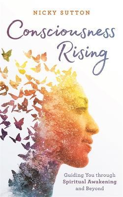 Consciousness Rising: Guiding You through Spiritual Awakening and beyond - Nicky Sutton - cover