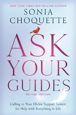 Ask Your Guides: Calling in Your Divine Support System for Help with Everything in Life, Revised Edition - Sonia Choquette - cover