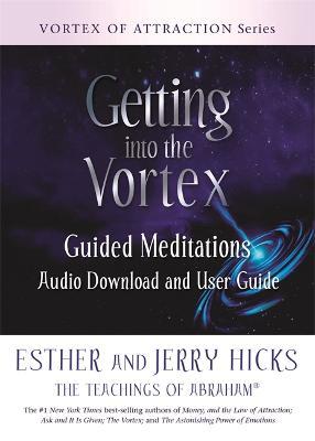 Getting into the Vortex: Guided Meditations Audio Download and User Guide - Esther Hicks,Jerry Hicks - cover