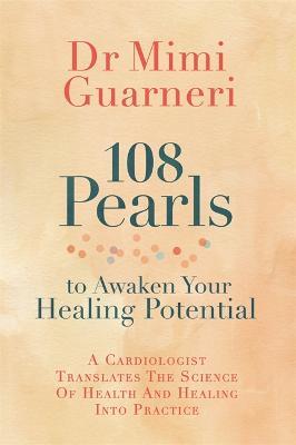 108 Pearls to Awaken Your Healing Potential: A Cardiologist Translates the Science of Health and Healing into Practice - Mimi Guarneri - cover