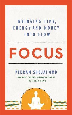 Focus: Bringing Time, Energy and Money into Flow - Pedram Shojai - cover