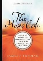 The Moses Code: The Most Powerful Manifestation Tool in the History of the World (Revised and Updated Edition)