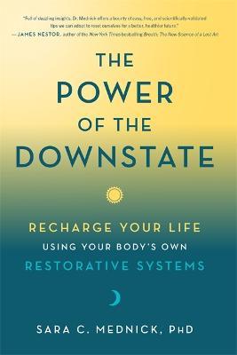The Power of the Downstate: Recharge Your Life Using Your Body's Own Restorative Systems - Sara Mednick - cover