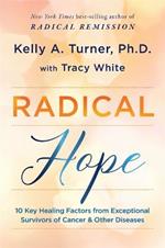 Radical Hope: 10 Key Healing Factors from Exceptional Survivors of Cancer & Other Diseases