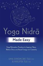 Yoga Nidra Made Easy: Deep Relaxation Practices to Improve Sleep, Relieve Stress and Boost Energy and Creativity