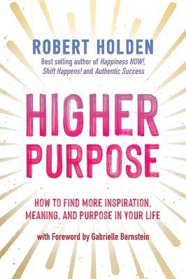 Higher Purpose: How to Find More Inspiration, Meaning and Purpose in Your Life - Robert Holden - cover