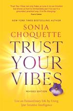 Trust Your Vibes (Revised Edition): Live an Extraordinary Life by Using Your Intuitive Intelligence