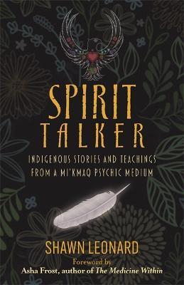 Spirit Talker: Indigenous Stories and Teachings from a Mi’kmaq Psychic Medium - Shawn Leonard - cover