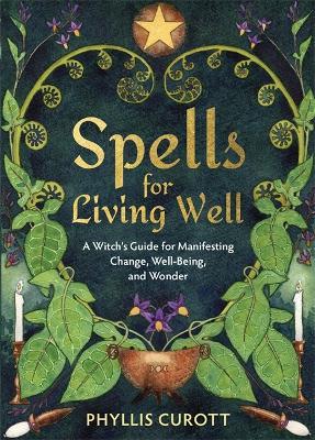 Spells for Living Well: A Witch's Guide for Manifesting Change, Well-being, and Wonder - Phyllis Curott - cover