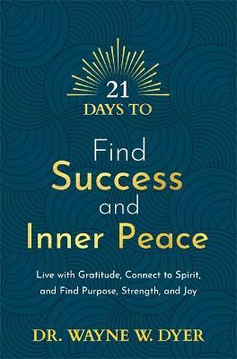 21 Days to Find Success and Inner Peace: Live with Gratitude, Connect to Spirit, and Find Purpose, Strength, and Joy - Wayne Dyer - cover