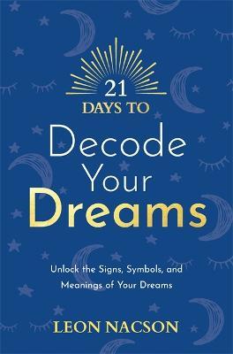21 Days to Decode Your Dreams: Unlock the Signs, Symbols, and Meanings of Your Dreams - Leon Nacson - cover
