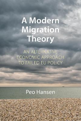 A Modern Migration Theory: An Alternative Economic Approach to Failed EU Policy - Peo Hansen - cover