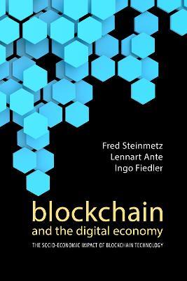Blockchain and the Digital Economy: The Socio-Economic Impact of Blockchain Technology - Fred Steinmetz,Lennart Ante,Ingo Fiedler - cover