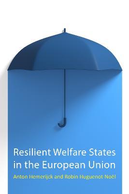 Resilient Welfare States in the European Union - Anton Hemerijck,Robin Huguenot-Noel - cover