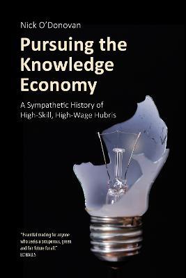 Pursuing the Knowledge Economy: A Sympathetic History of High-Skill, High-Wage Hubris - Nick O'Donovan - cover