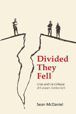 Divided They Fell: Crisis and the Collapse of Europe's Centre-Left - Sean McDaniel - cover