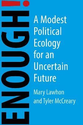 Enough!: A Modest Political Ecology for an Uncertain Future - Mary Lawhon,Tyler McCreary - cover