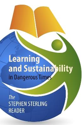 Learning and Sustainability in Dangerous Times: The Stephen Sterling Reader - Stephen Sterling - cover