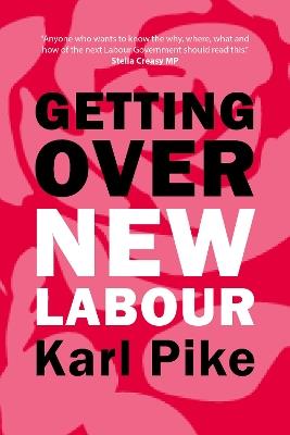 Getting Over New Labour: The Party After Blair and Brown - Karl Pike - cover
