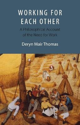 Working For Each Other: A Philosophical Account of the Need for Work - Deryn Mair Thomas - cover