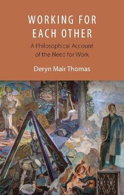 Working For Each Other: A Philosophical Account of the Need for Work - Deryn Mair Thomas - cover