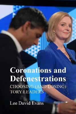 Coronations and Defenestrations: Choosing (and Losing) Tory Leaders - Lee David Evans - cover