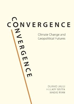 Convergence: Climate Change and Geopolitical Futures - Duraid Jalili,Hillary Briffa,Maeve Ryan - cover