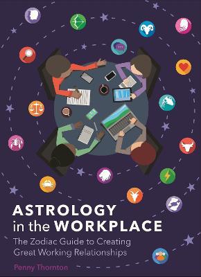 Astrology in the Workplace: The Zodiac Guide to Creating Great Working Relationships - Penny Thornton - cover