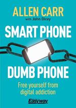 Smart Phone Dumb Phone: Free Yourself from Digital Addiction