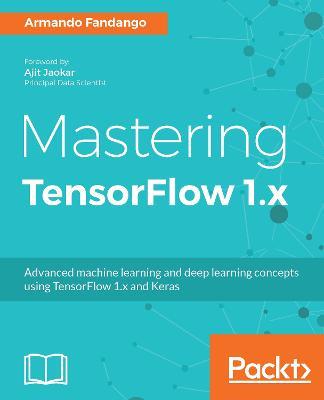 Mastering TensorFlow 1.x - Armando Fandango - cover