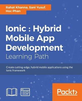 Ionic : Hybrid Mobile App Development - Rahat Khanna,Sani Yusuf,Hoc Phan - cover