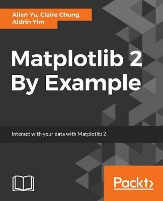 Matplotlib 2.x By Example - Allen Yu,Claire Chung,Aldrin Yim - cover