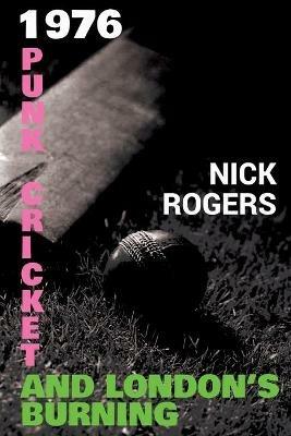 1976 - Punk, Cricket and London's Burning - Nick Rogers - cover
