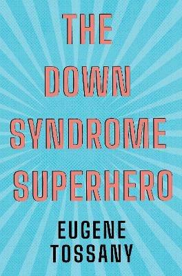 The Down Syndrome Superhero - Eugene Tossany - cover
