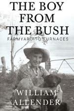 The Boy from the Bush: Farmyard to Furnaces