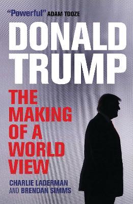 Donald Trump: The Making of a World View - Brendan Simms,Charlie Laderman - cover