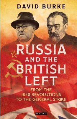 Russia and the British Left: From the 1848 Revolutions to the General Strike - David Burke - cover