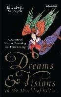 Dreams and Visions in the World of Islam: A History of Muslim Dreaming and Foreknowing - Elizabeth Sirriyeh - cover