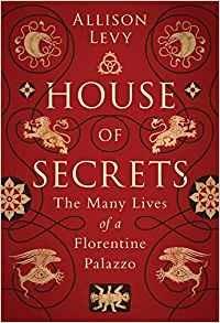 House of Secrets: The Many Lives of a Florentine Palazzo - Allison Levy - cover