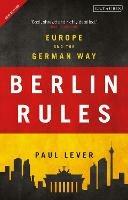 Berlin Rules: Europe and the German Way - Paul Lever - cover